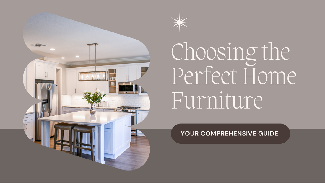 Choosing the Perfect Home Furniture: Your Comprehensive Guide
